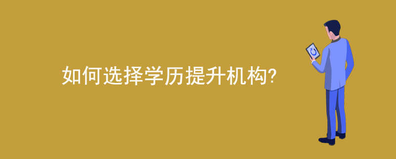 如何選擇學(xué)歷提升機構(gòu)？