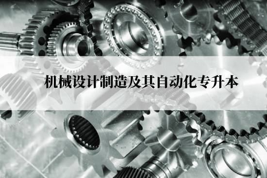 機(jī)械設(shè)計(jì)制造及其自動化專升本從什么時(shí)候能報(bào)名？