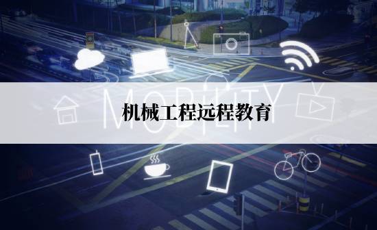 機(jī)械工程遠(yuǎn)程教育報(bào)名途徑有哪些？