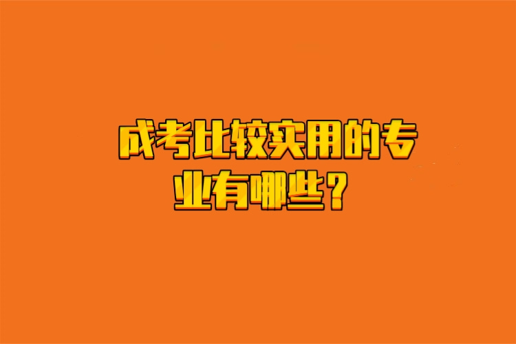 成考比較實用的專業(yè)有哪些？