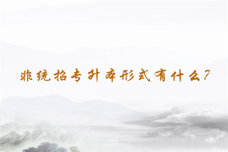 非統(tǒng)招專升本形式有什么？