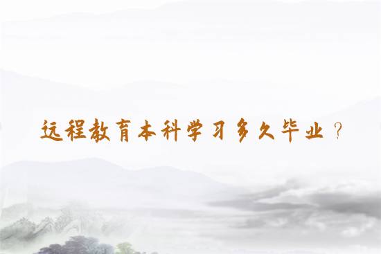 遠程教育本科學(xué)習(xí)多久畢業(yè)？