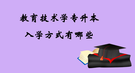 教育技術(shù)學(xué)專升本入學(xué)方式有哪些？