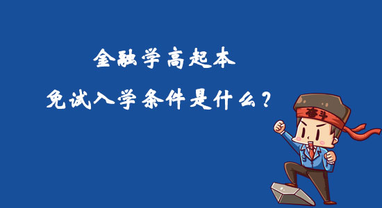 金融學(xué)高起本免試入學(xué)條件是什么？