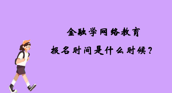 金融學(xué)網(wǎng)絡(luò)教育報(bào)名時(shí)間是什么時(shí)候？