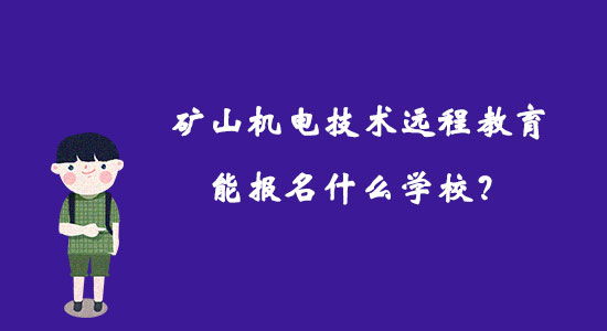 礦山機電技術遠程教育能報名什么學校？