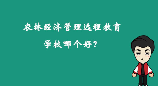 農(nóng)林經(jīng)濟(jì)管理遠(yuǎn)程教育學(xué)校哪個(gè)好？