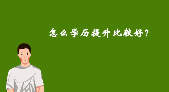 怎么學(xué)歷提升比較好？
