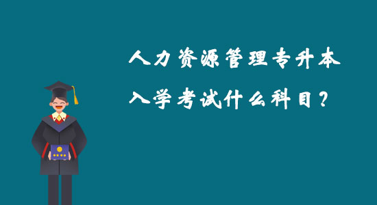 人力資源管理專升本入學(xué)考試什么科目？