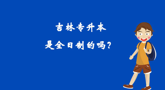 吉林專升本是全日制的嗎？