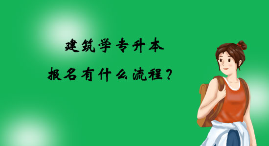 建筑學(xué)專(zhuān)升本報(bào)名有什么流程？
