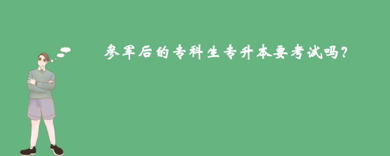 參軍后的專科生專升本要考試嗎？
