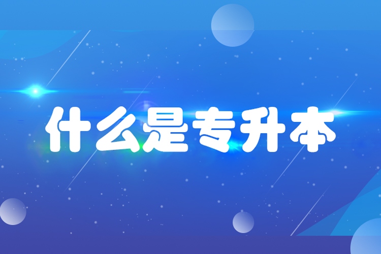 什么是專升本？專升本是什么意思？