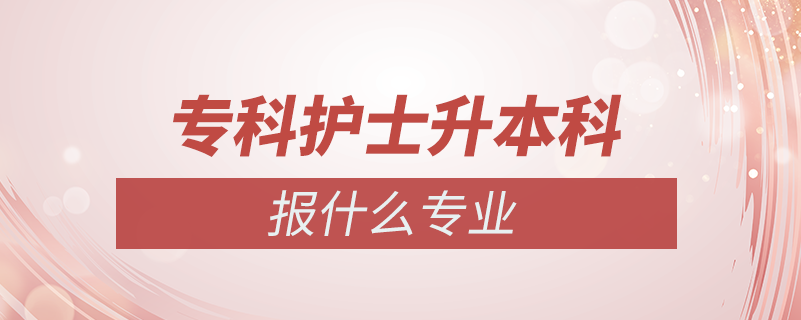 ?？谱o士專升本報什么專業(yè)嗎