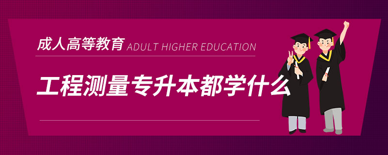 工程測(cè)量專(zhuān)升本都學(xué)什么