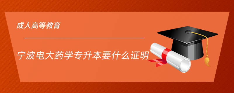 寧波電大藥學(xué)專(zhuān)升本要什么證明