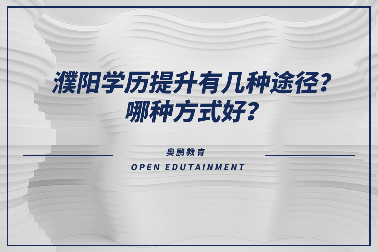 濮陽學歷提升有幾種途徑？哪種方式好？