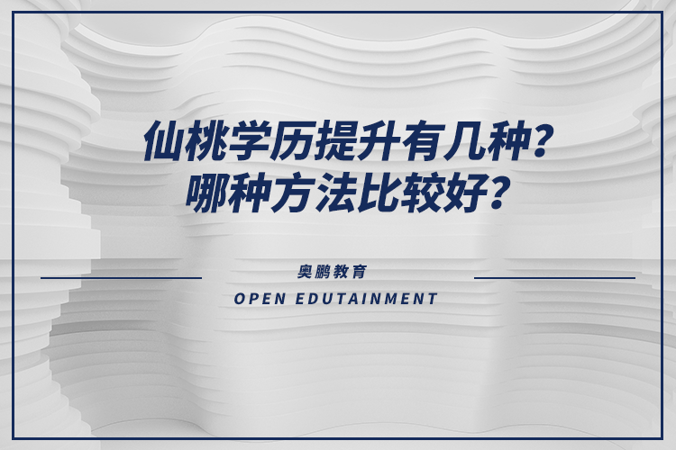 仙桃學(xué)歷提升有幾種？哪種方法比較好？