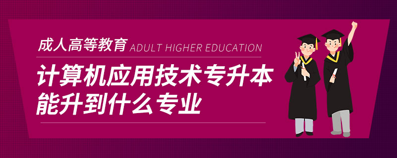 計算機應用技術專升本能升到什么專業(yè)