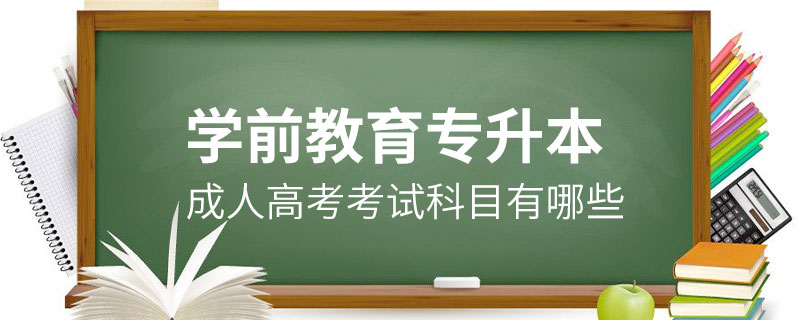 學(xué)前教育成人高考專(zhuān)升本考試科目有哪些