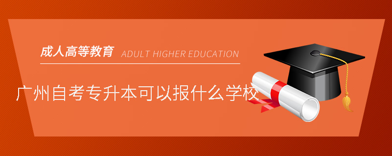廣州自考專(zhuān)升本可以報(bào)什么學(xué)校