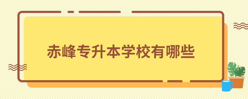 赤峰專(zhuān)升本學(xué)校有哪些