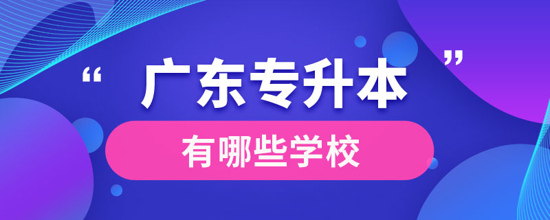 廣東專(zhuān)升本有哪些學(xué)校
