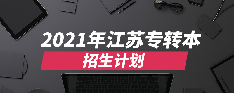 2021年江蘇專轉本招生計劃