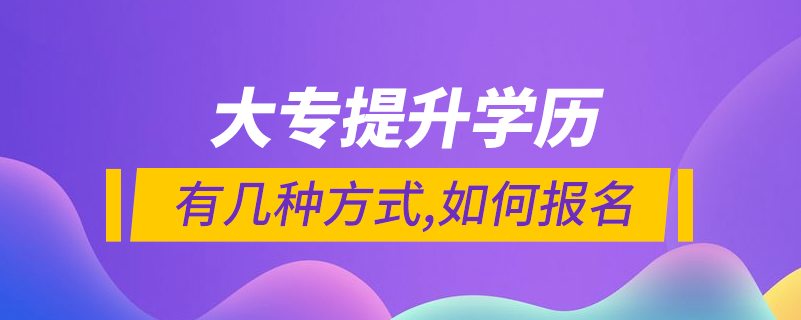 大專(zhuān)提升學(xué)歷有幾種