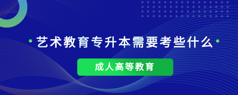 藝術(shù)教育專(zhuān)升本需要考些什么