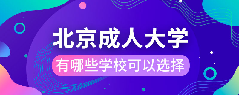 北京成人大學(xué)有哪些學(xué)?？梢赃x擇