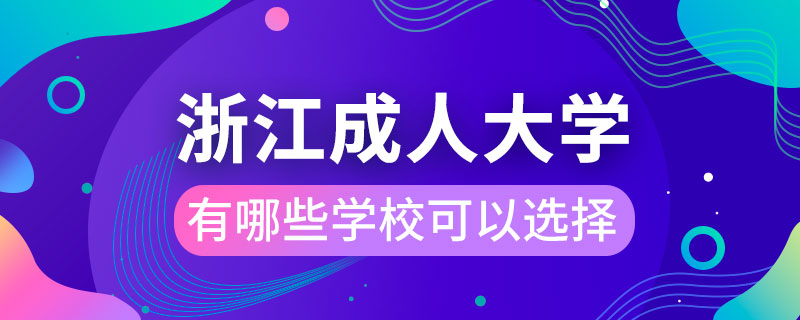 浙江成人大學有哪些學?？梢赃x擇