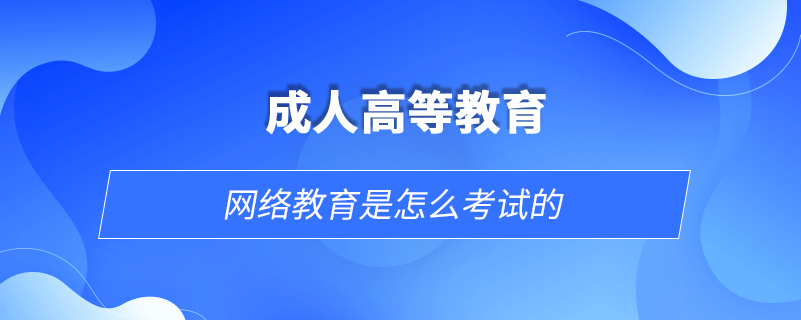 網(wǎng)絡教育是怎么考試的
