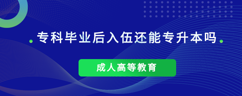 ?？飘厴I(yè)后入伍還能專升本嗎