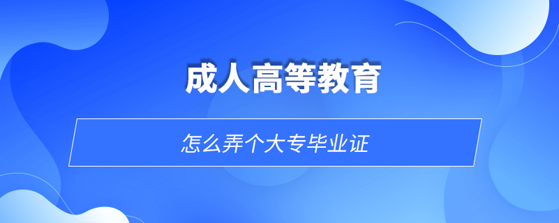 怎么弄個(gè)大專(zhuān)畢業(yè)證