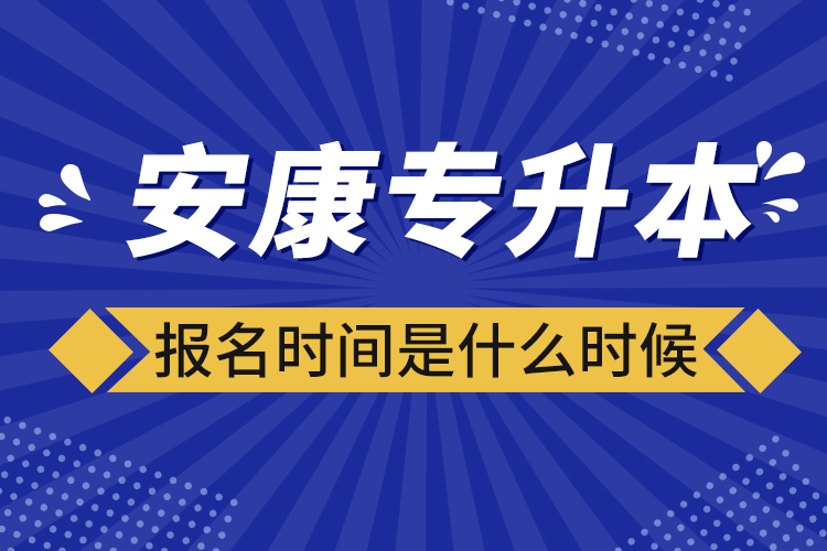 安康專升本報名時間報名時間？