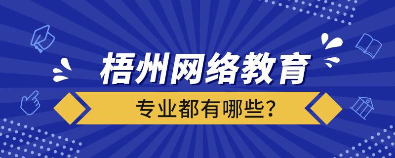 梧州網(wǎng)絡(luò)教育專業(yè)都有哪些？