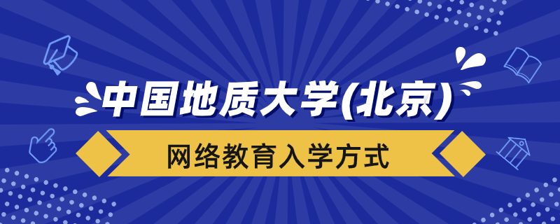 中國地質大學（北京）網(wǎng)絡教育學院入學方式有哪些