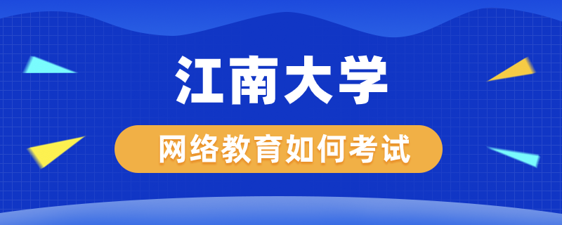 江南大學網(wǎng)絡教育如何考試