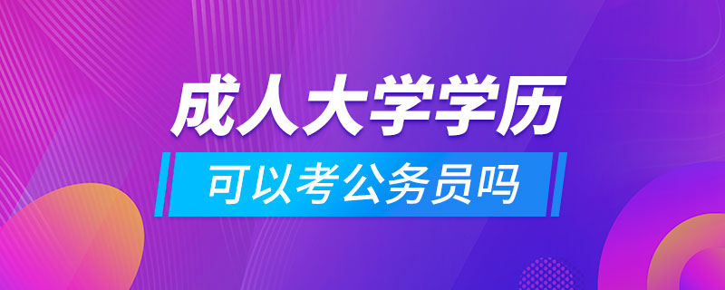成人大學學歷可以考公務(wù)員嗎