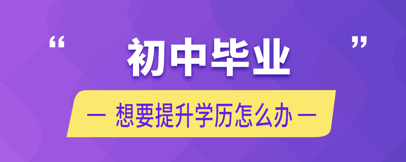 初中畢業(yè)想要提升學歷怎么辦