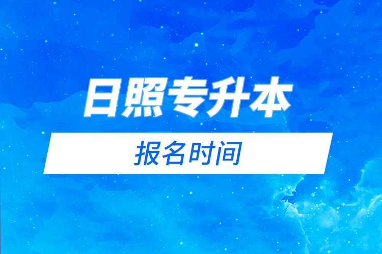 日照專升本報名時間是什么時候？