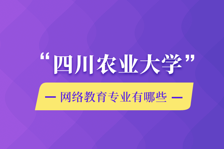 四川農(nóng)業(yè)大學網(wǎng)絡(luò)教育專業(yè)有哪些