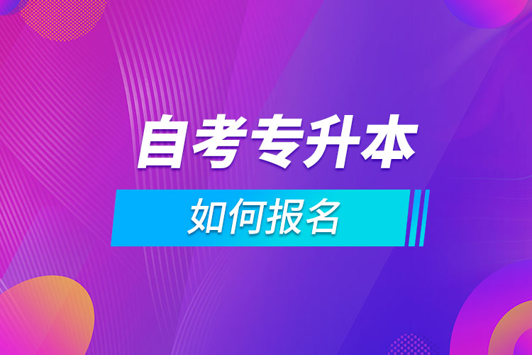 如何報(bào)名自考專(zhuān)升本