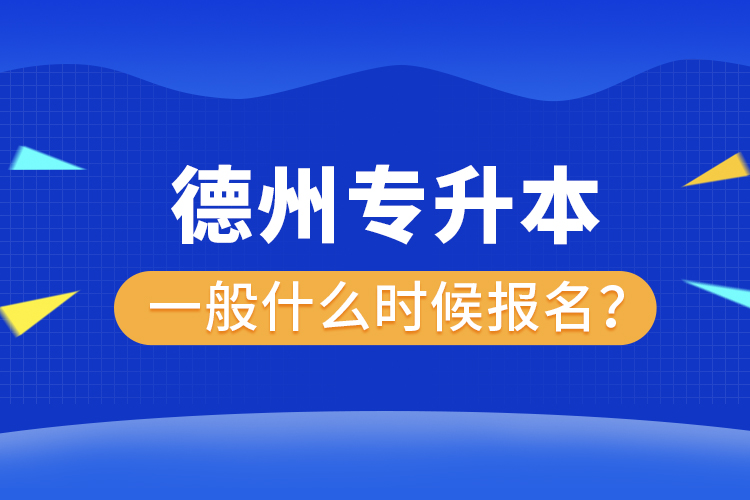 德州專升本報(bào)名時(shí)間是什么時(shí)候？