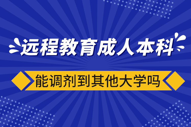 遠程教育成人本科能調(diào)劑到其他大學(xué)嗎