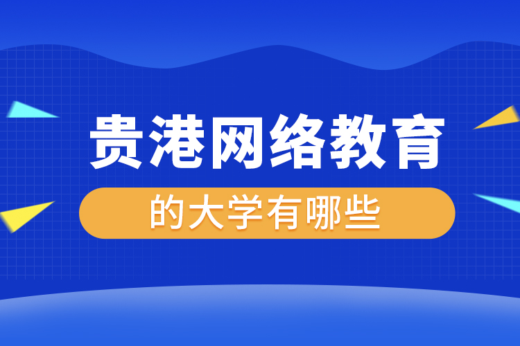 貴港網(wǎng)絡(luò)教育的大學(xué)有哪些？