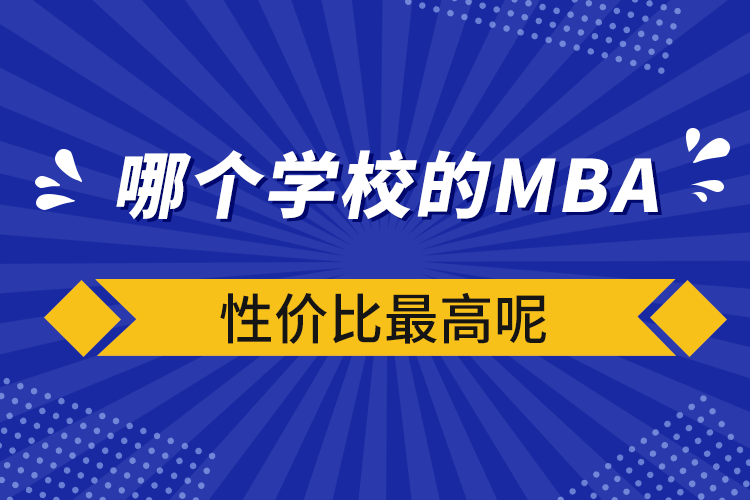 哪個(gè)學(xué)校的mba性?xún)r(jià)比最高呢