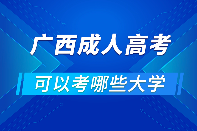 廣西成人高考可以考哪些大學