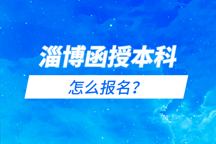 淄博函授本科怎么報(bào)名？